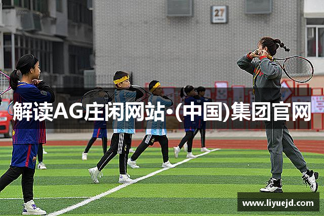 解读AG庄闲网站·(中国)集团官网